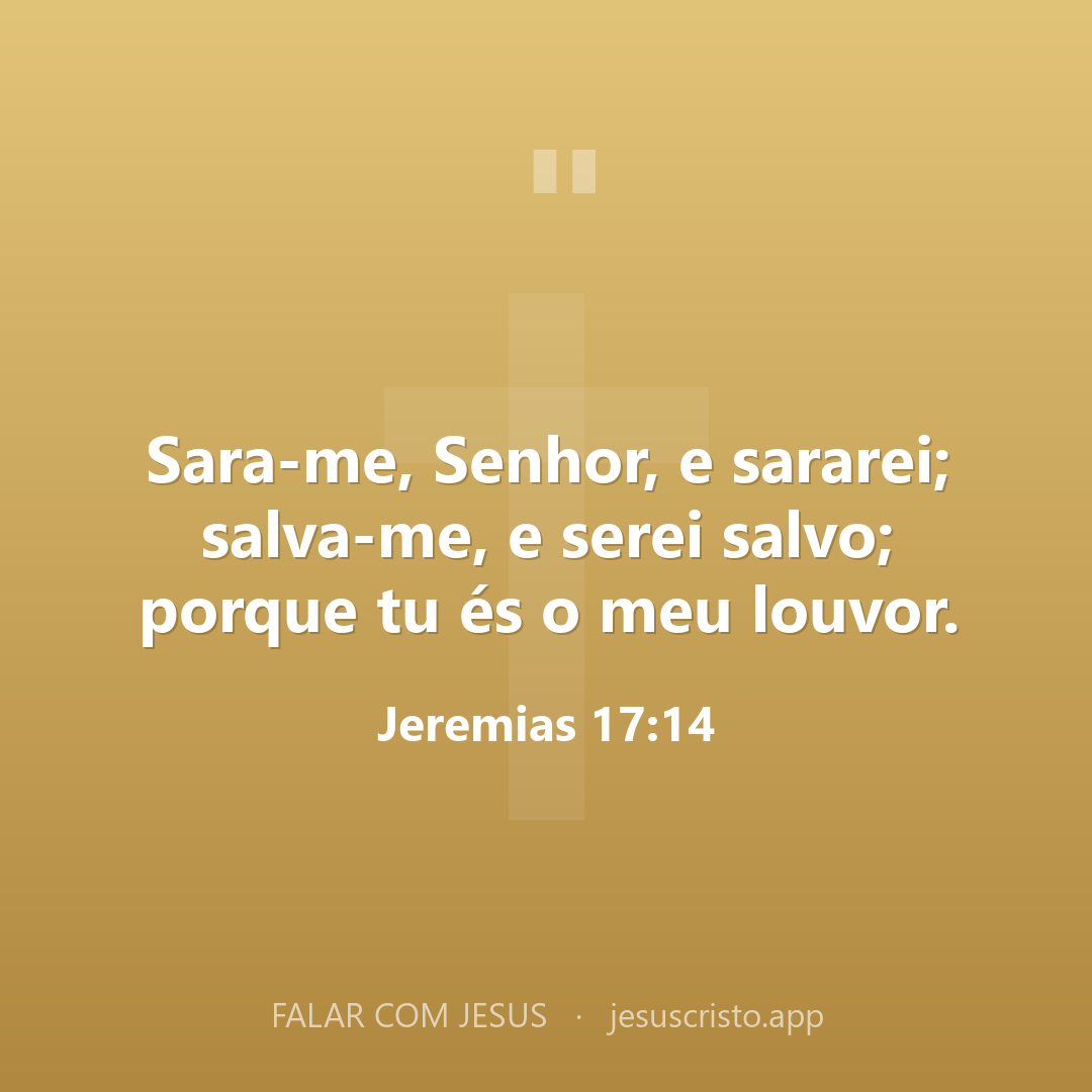 Sara-me, Senhor, e sararei; salva-me, e serei salvo; porque tu és o meu louvor. — Jeremias 17:14