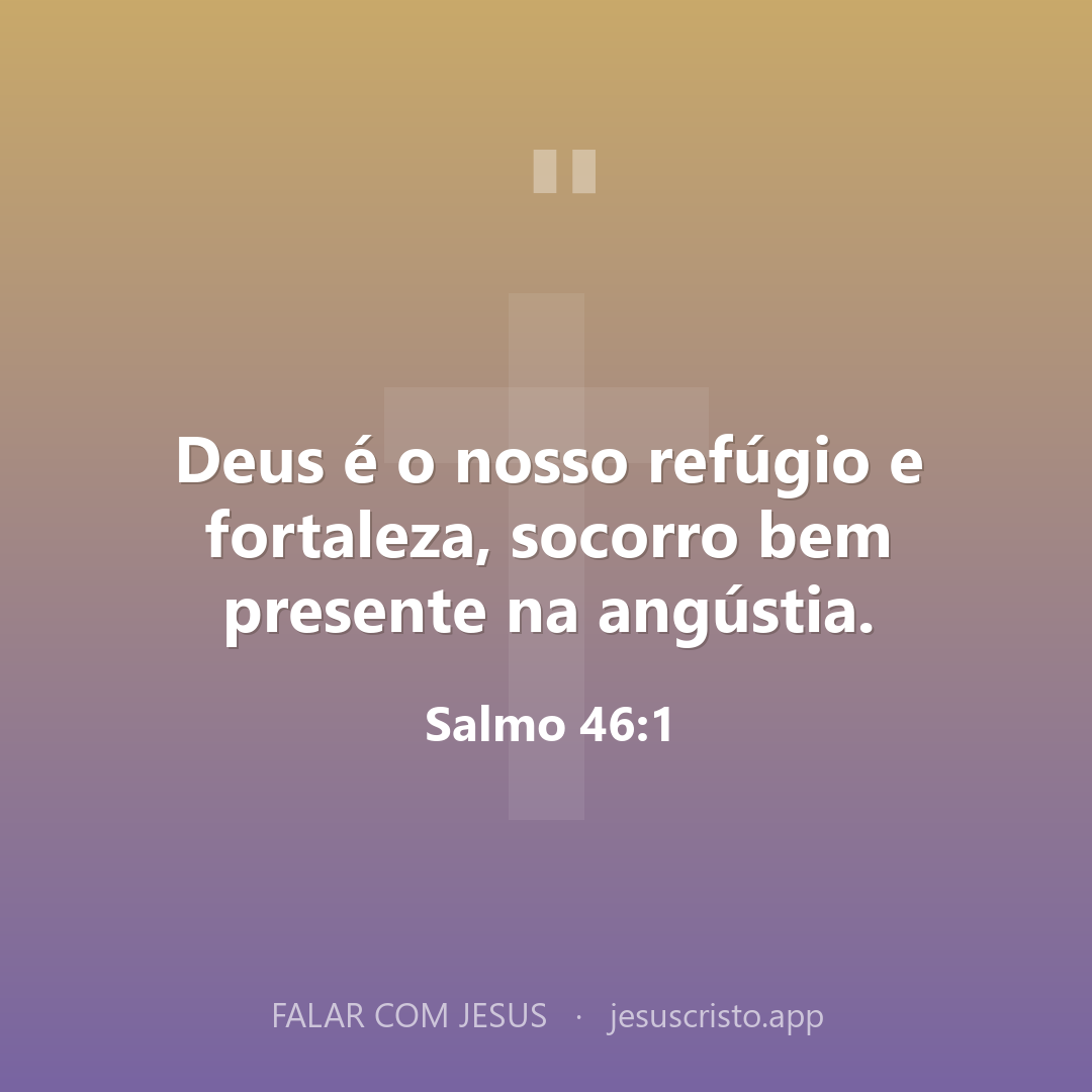 Deus é o nosso refúgio e fortaleza, socorro bem presente na angústia. — Salmo 46:1