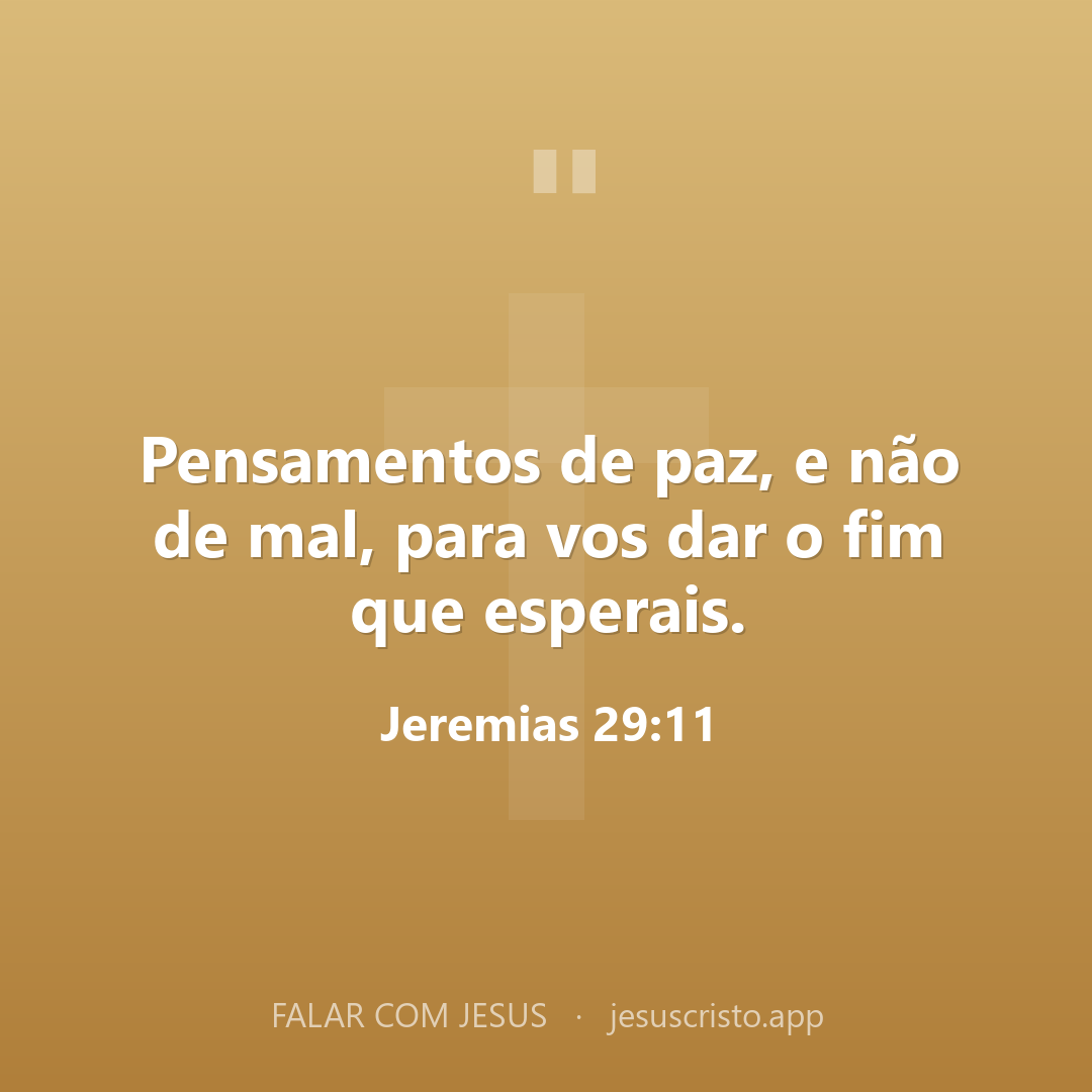 Pensamentos de paz, e não de mal, para vos dar o fim que esperais. — Jeremias 29:11