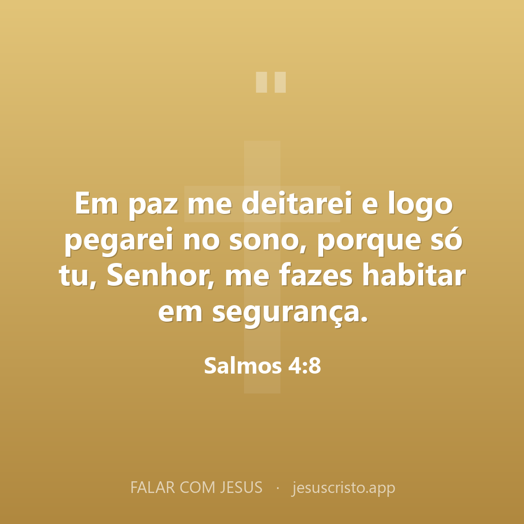 Em paz me deitarei e logo pegarei no sono, porque só tu, Senhor, me fazes habitar em segurança. — Salmos 4:8